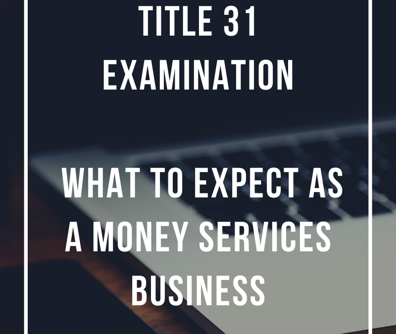 Title 31 Examination – What to Expect as a Money Services Business